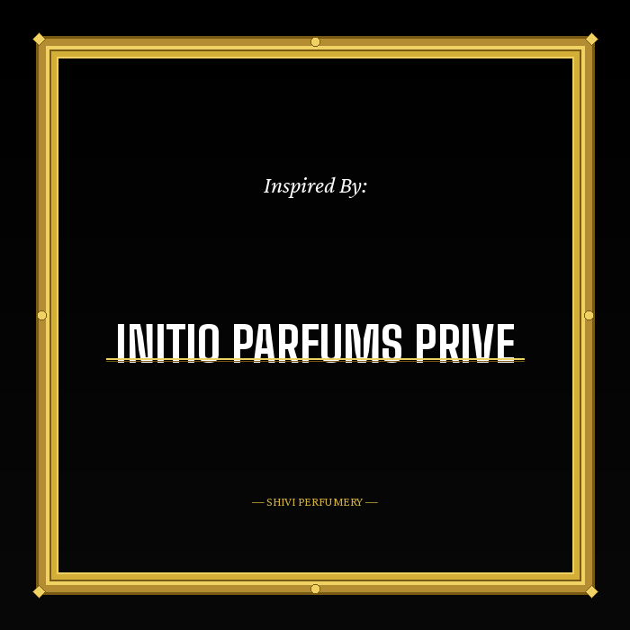 Impressions of Initio Parfums Prive