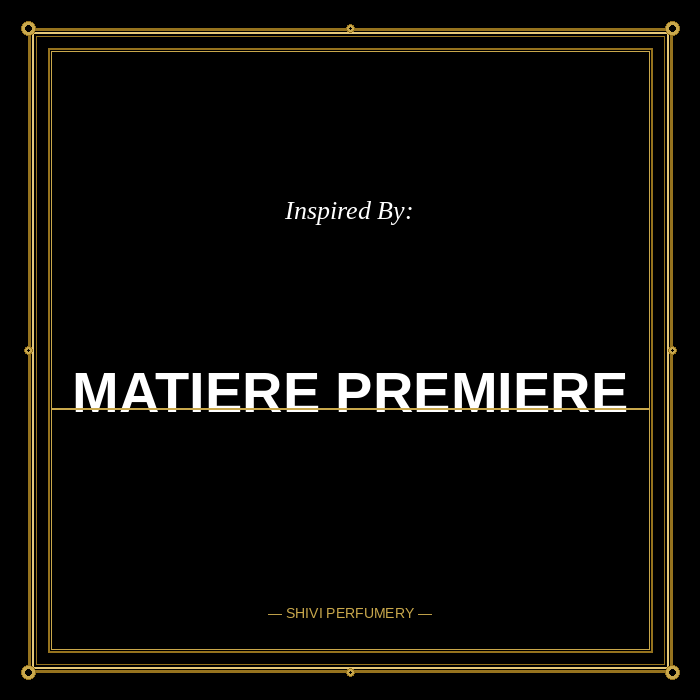 Perfume Inspired by Matiere Premiere · Shivi Perfumery